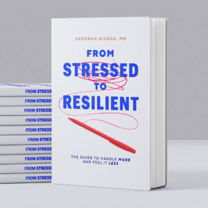 From Stressed to Resilience, Ask Doctor G, Deborah Gilboa